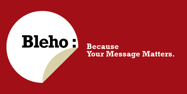 Bleho: Because Your Message Matters.